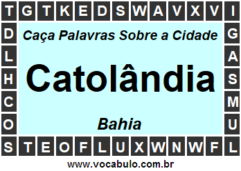 Caça Palavras Sobre a Cidade Catolândia do Estado Bahia