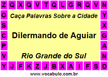 Caça Palavras Sobre a Cidade Dilermando de Aguiar do Estado Rio Grande do Sul