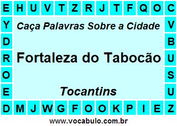 Caça Palavras Sobre a Cidade Fortaleza do Tabocão do Estado Tocantins