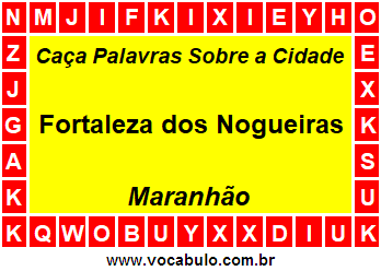 Caça Palavras Sobre a Cidade Fortaleza dos Nogueiras do Estado Maranhão