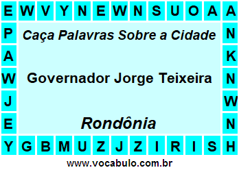 Caça Palavras Sobre a Cidade Governador Jorge Teixeira do Estado Rondônia