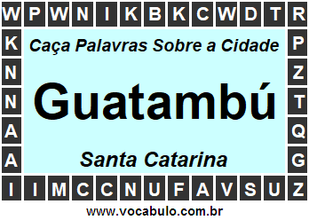 Caça Palavras Sobre a Cidade Guatambú do Estado Santa Catarina