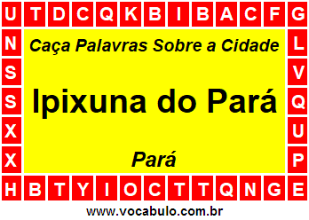 Caça Palavras Sobre a Cidade Ipixuna do Pará do Estado Pará