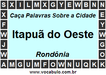 Caça Palavras Sobre a Cidade Itapuã do Oeste do Estado Rondônia