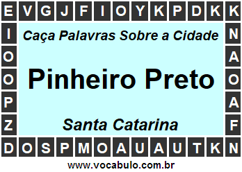 Caça Palavras Sobre a Cidade Pinheiro Preto do Estado Santa Catarina