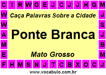 Caça Palavras Sobre a Cidade Mato-Grossense Ponte Branca