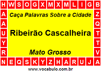 Caça Palavras Sobre a Cidade Ribeirão Cascalheira do Estado Mato Grosso