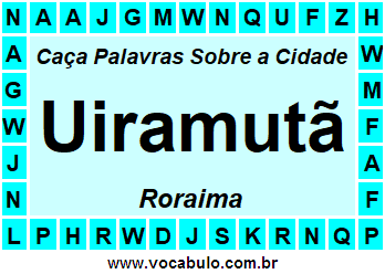 Caça Palavras Sobre a Cidade Uiramutã do Estado Roraima